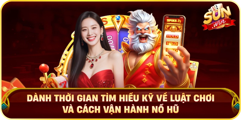 Dành thời gian tìm hiểu kỹ về luật chơi và cách vận hành nổ hũ