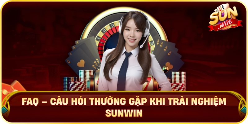 FAQ – Câu Hỏi Thường Gặp Khi Trải Nghiệm Sunwin