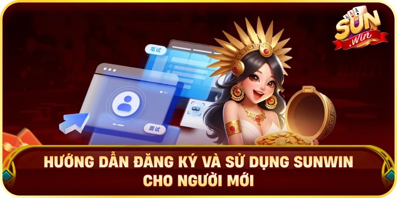 Hướng Dẫn Đăng Ký Và Sử Dụng Sunwin Cho Người Mới