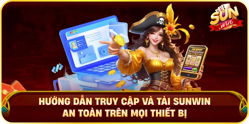 Hướng Dẫn Truy Cập Và Tải Sunwin An Toàn Trên Mọi Thiết Bị