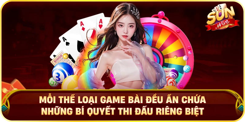 Mỗi thể loại game bài đều ẩn chứa những bí quyết thi đấu riêng biệt