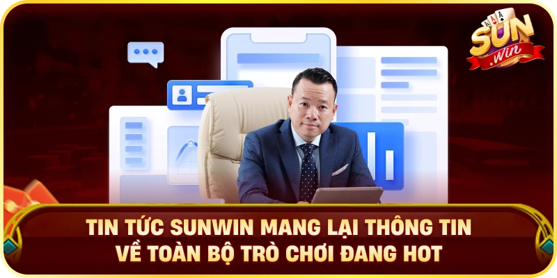 Tin tức SUNWIN mang lại thông tin về toàn bộ trò chơi đang hot