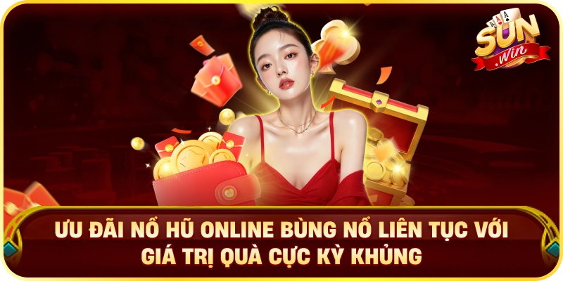Ưu đãi nổ hũ online bùng nổ liên tục với giá trị quà cực kỳ khủng