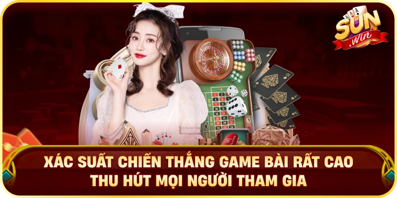 Xác suất chiến thắng game bài rất cao thu hút mọi người tham gia